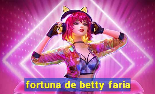 fortuna de betty faria